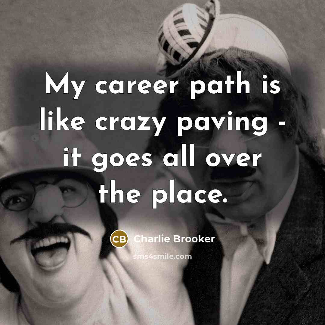 “My career path is like crazy paving - it goes…” quote by Charlie Brooker