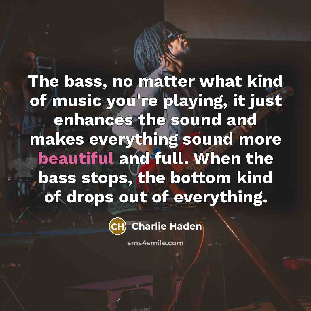 “The bass, no matter what kind of music you're playing,…” quote by Charlie Haden