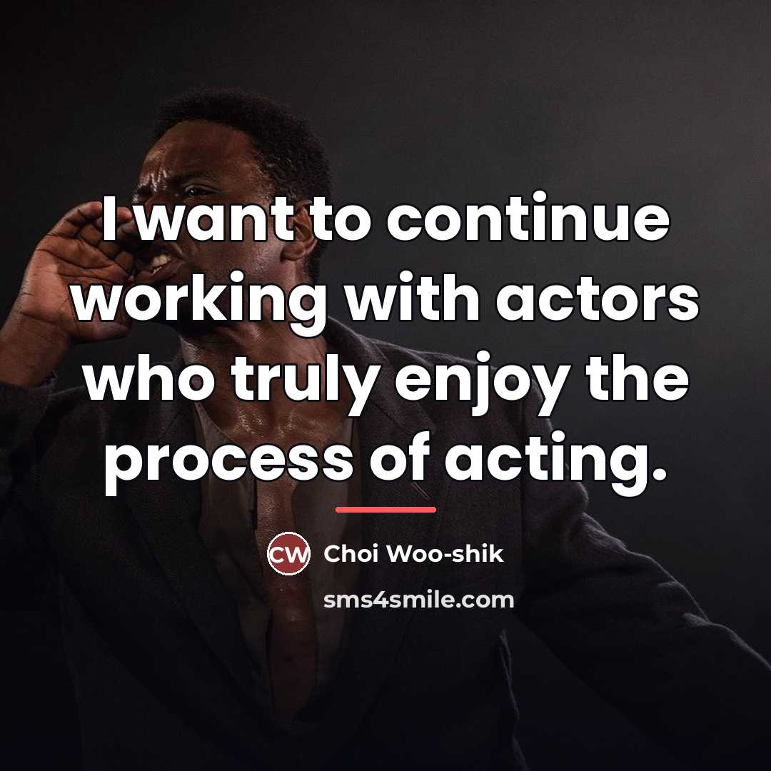 “I want to continue working with actors who truly enjoy…” quote by Choi Woo-shik
