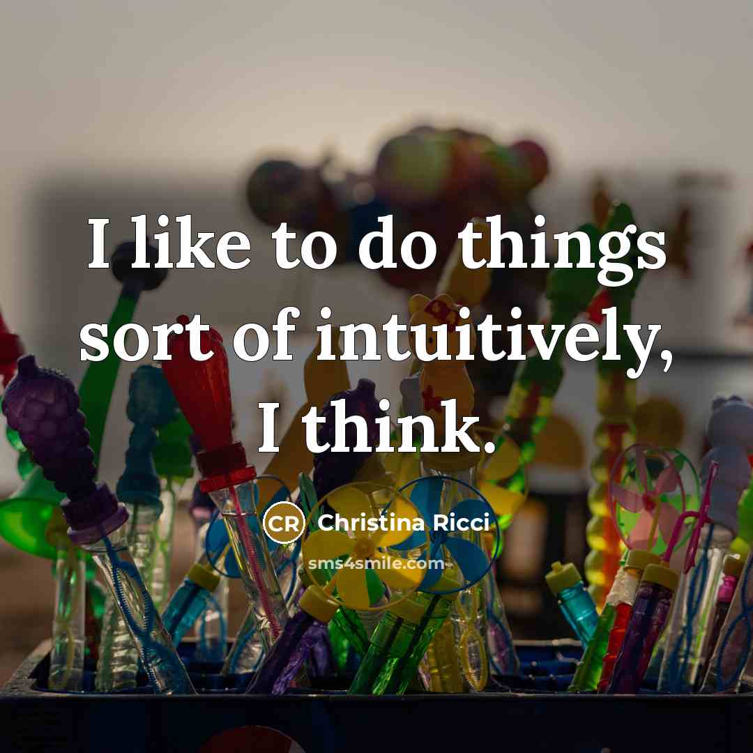 “I like to do things sort of intuitively, I think.…” quote by Christina Ricci