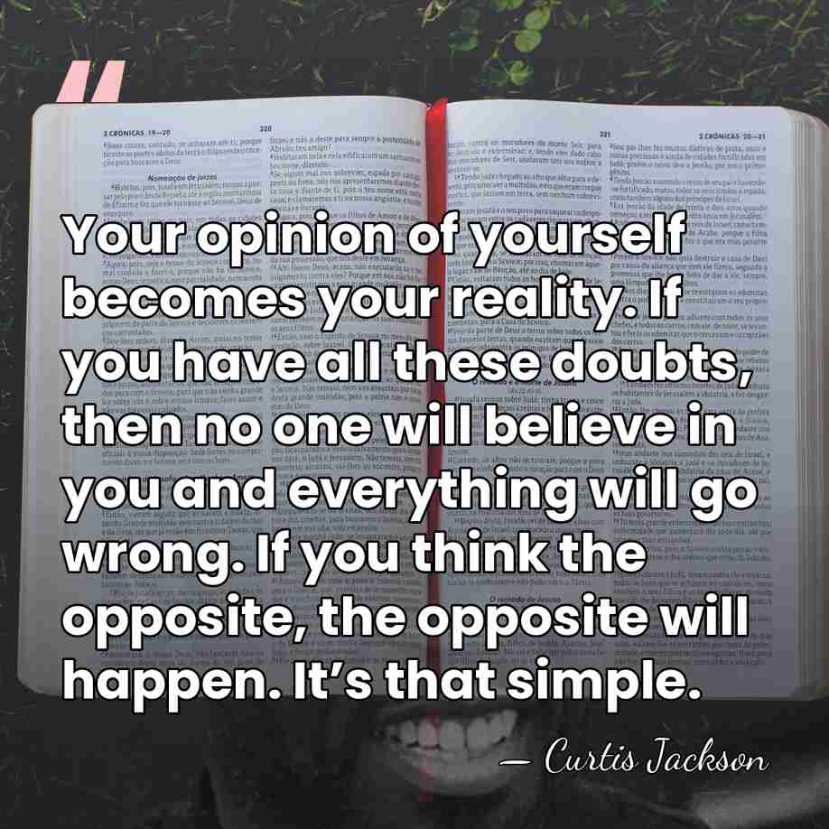 Your opinion of yourself becomes your reality. If you have all these&hellip; - Curtis Jackson