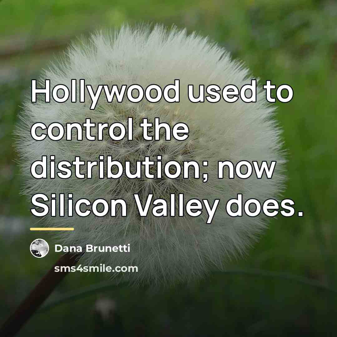 “Hollywood used to control the distribution; now Silicon Valley does.…” quote by Dana Brunetti
