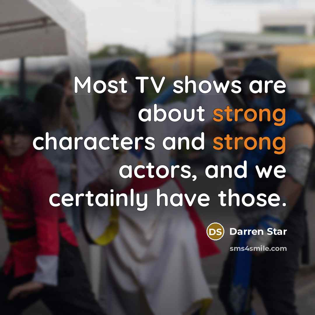 “Most TV shows are about strong characters and strong actors,…” quote by Darren Star