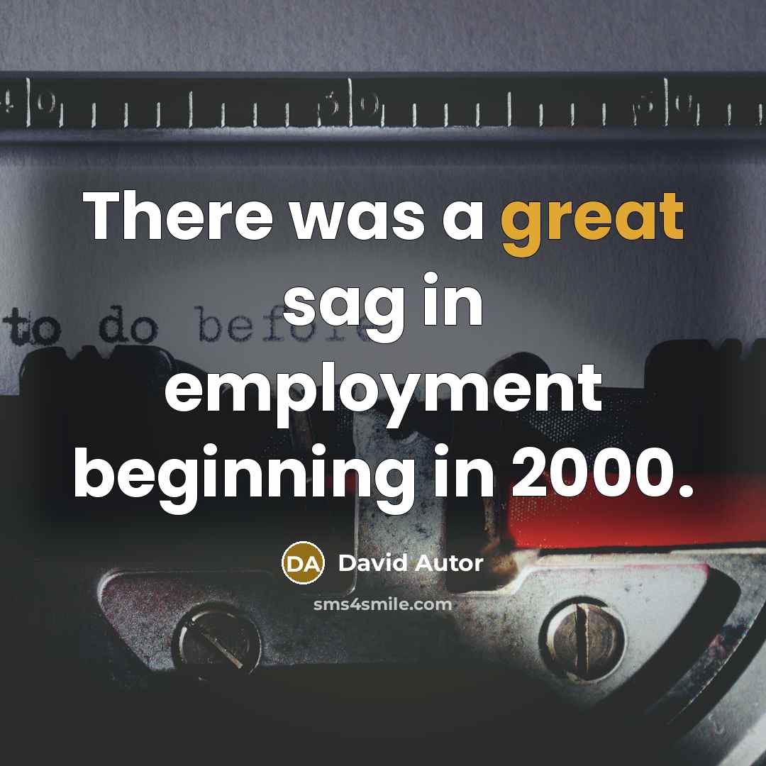 “There was a great sag in employment beginning in 2000.…” quote by David Autor