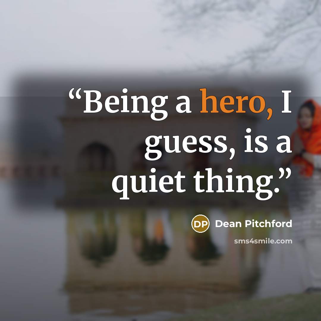“Being a hero, I guess, is a quiet thing.” quote by Dean Pitchford