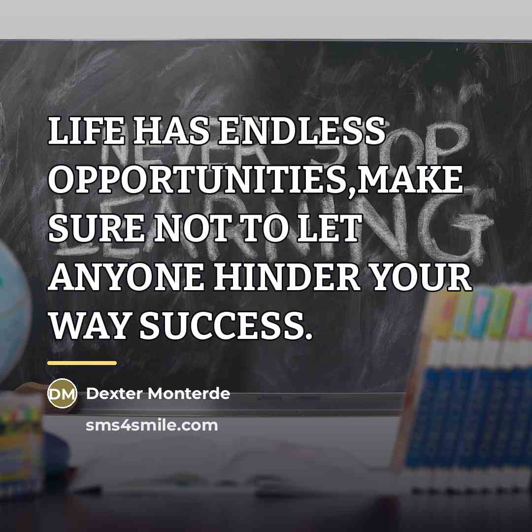 “LIFE HAS ENDLESS OPPORTUNITIES,MAKE SURE NOT TO LET ANYONE HINDER…” quote by Dexter Monterde