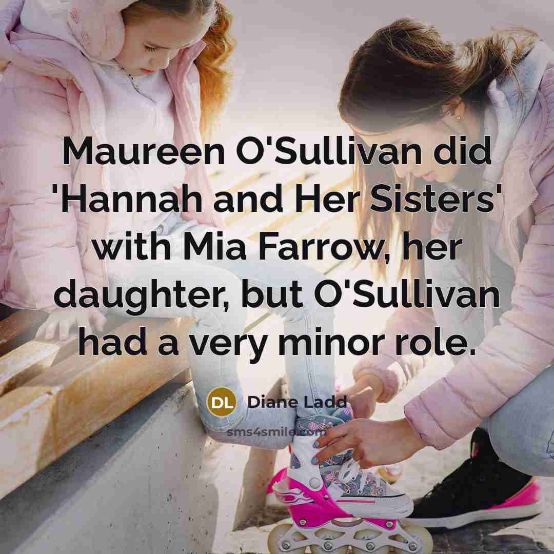 “Maureen O'Sullivan did 'Hannah and Her Sisters' with Mia Farrow,…” quote by Diane Ladd
