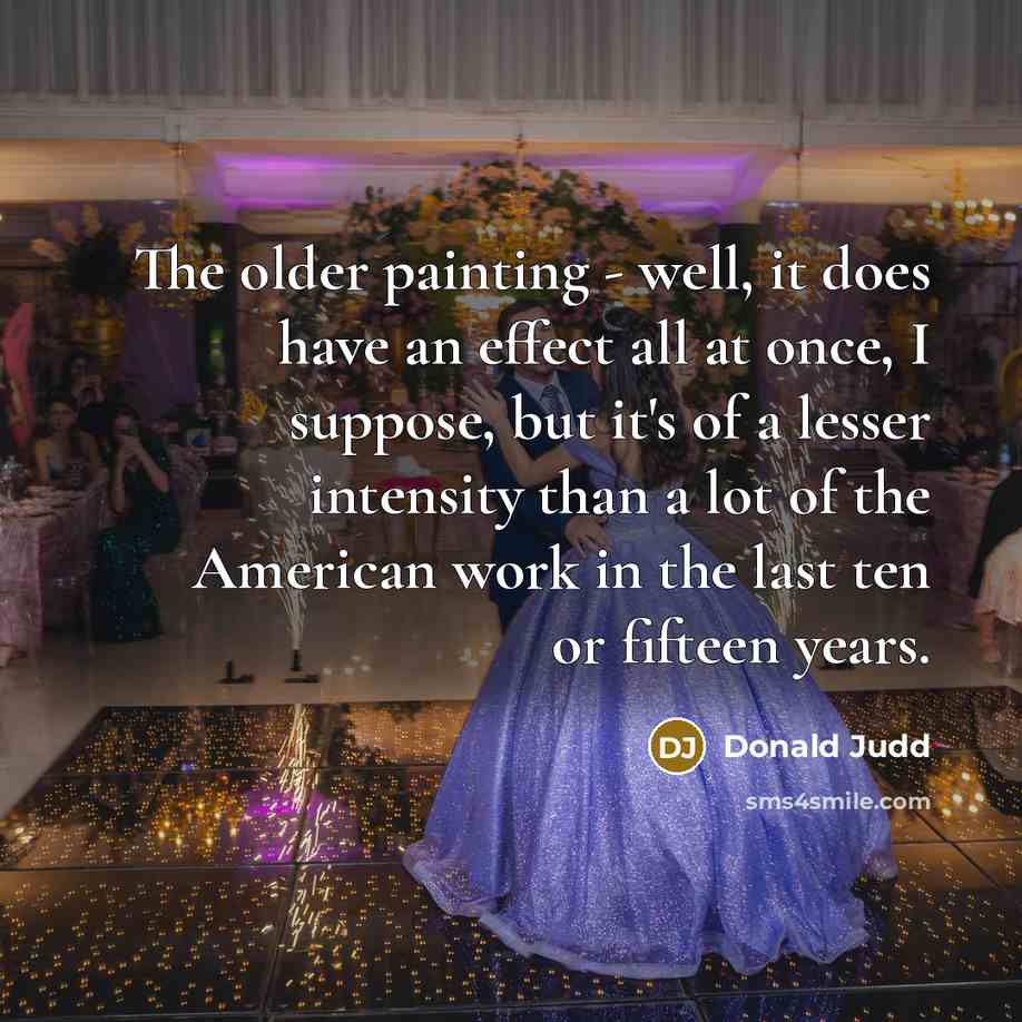 “The older painting - well, it does have an effect…” quote by Donald Judd