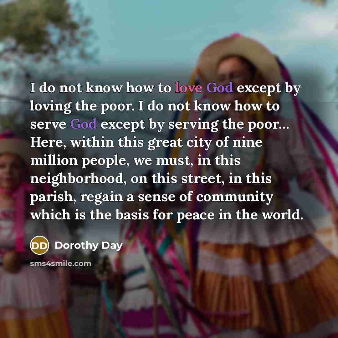 “I do not know how to love God except by…” quote by Dorothy Day