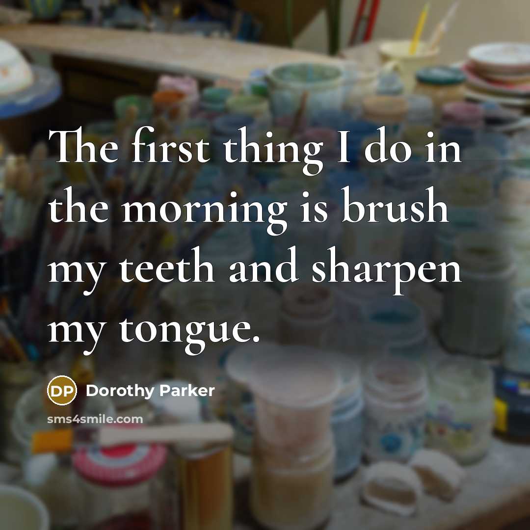 “The first thing I do in the morning is brush…” quote by Dorothy Parker
