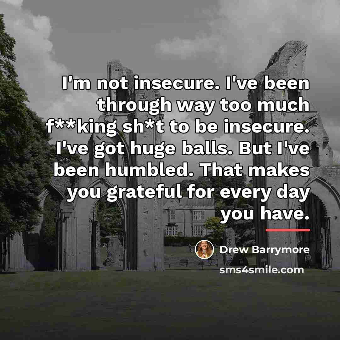 “I'm not insecure. I've been through way too much f**king…” quote by Drew Barrymore