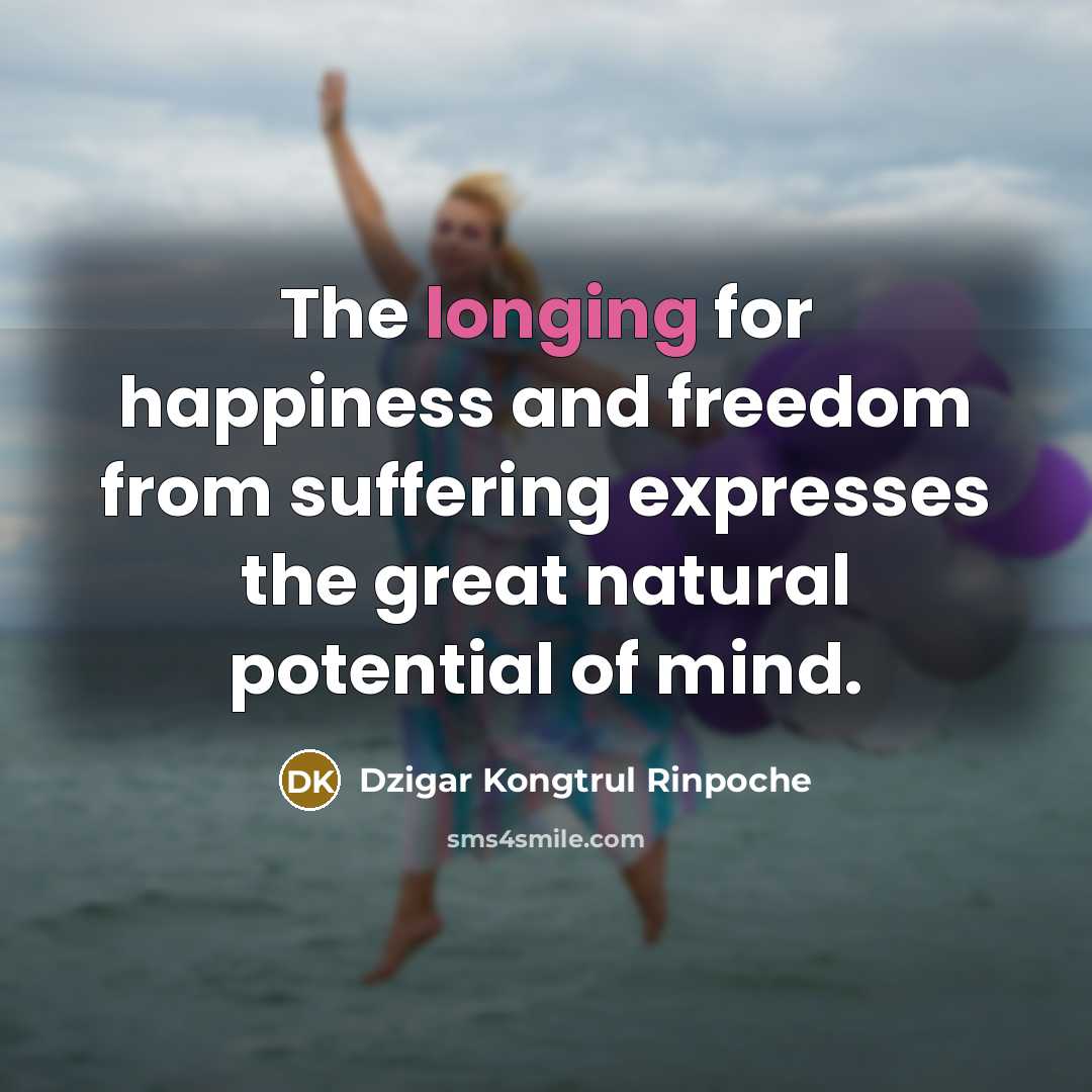 “The longing for happiness and freedom from suffering expresses the…” quote by Dzigar Kongtrul Rinpoche
