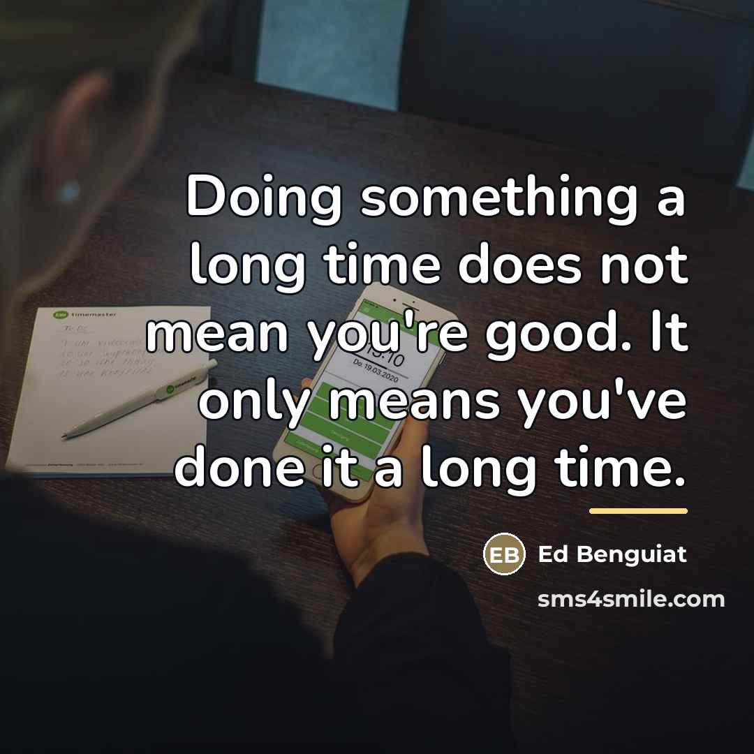 “Doing something a long time does not mean you're good.…” quote by Ed Benguiat