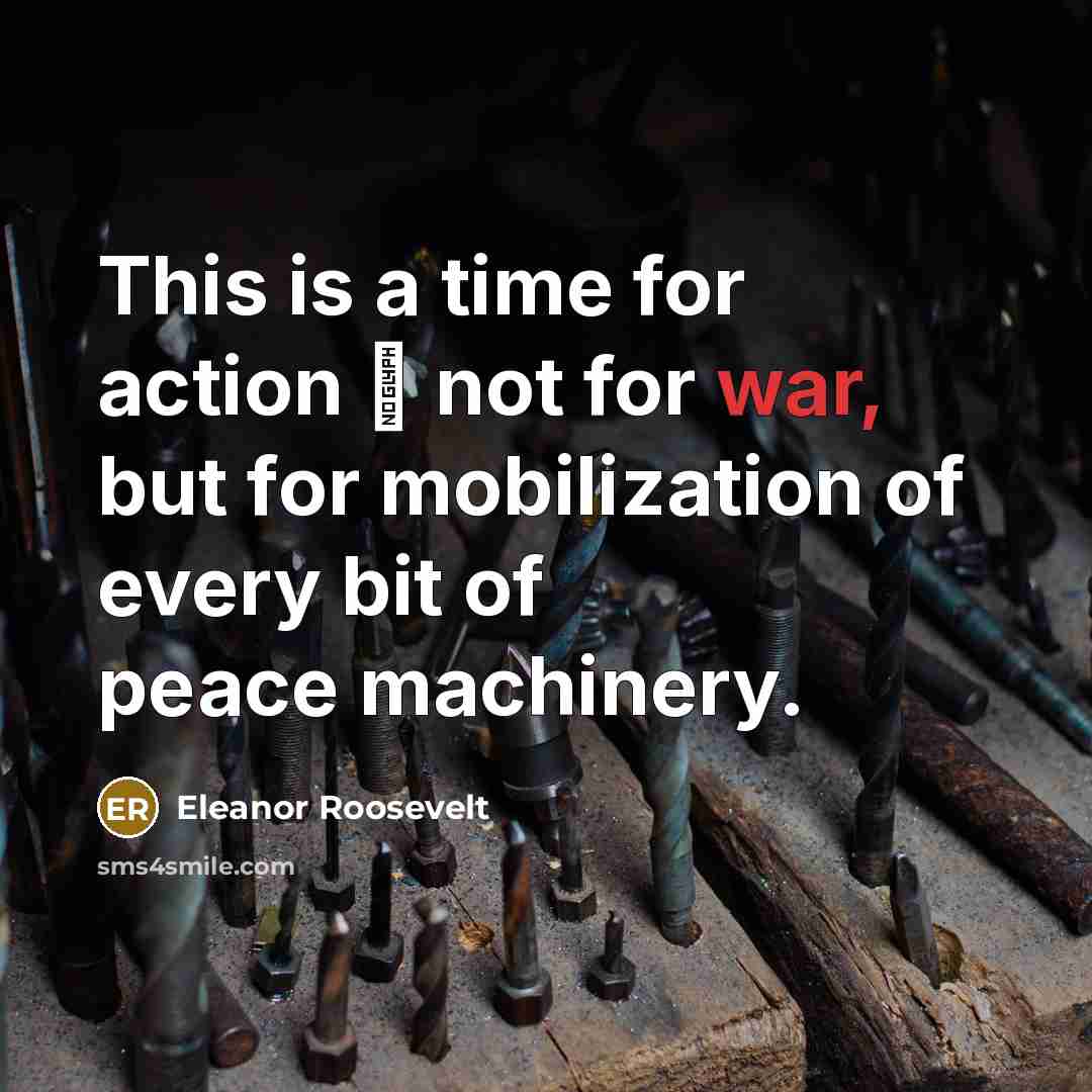 “This is a time for action  not for war,…” quote by Eleanor Roosevelt
