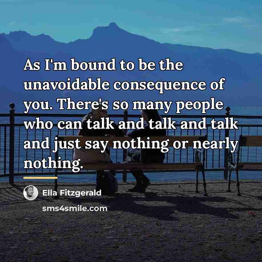 “As I'm bound to be the unavoidable consequence of you.…” quote by Ella Fitzgerald