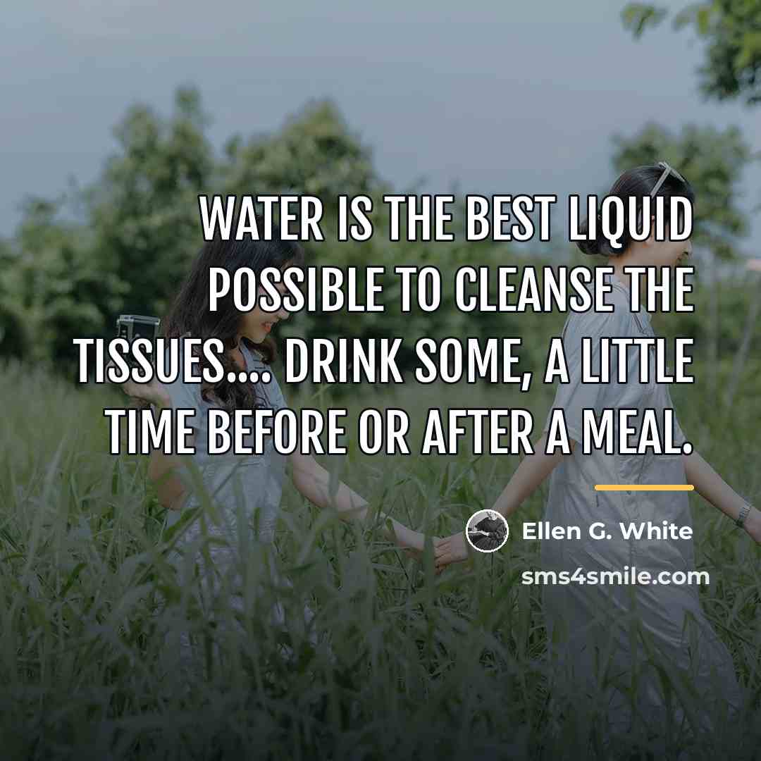“Water is the best liquid possible to cleanse the tissues....…” quote by Ellen G. White