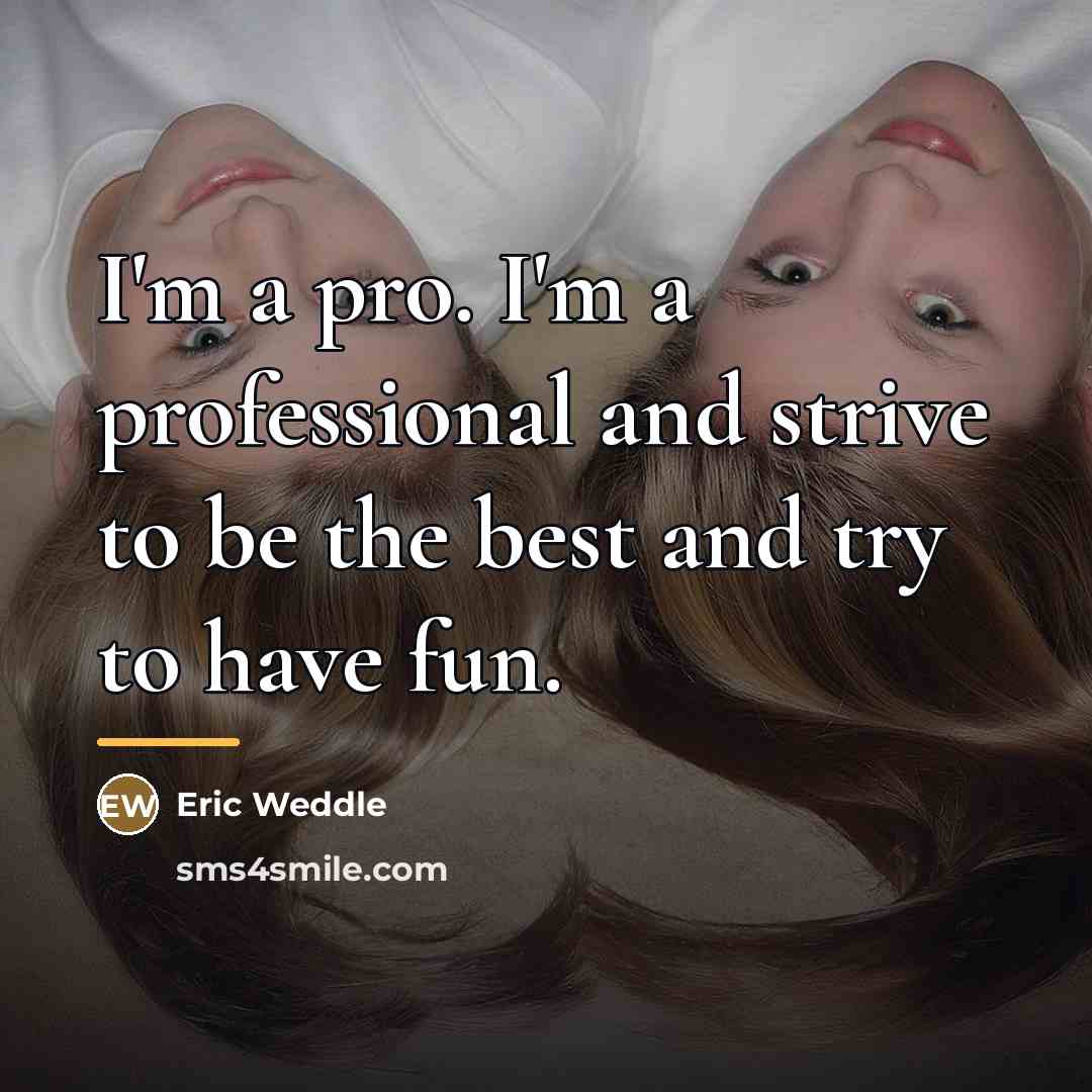 “I'm a pro. I'm a professional and strive to be…” quote by Eric Weddle