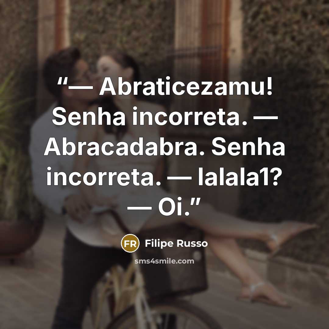 “― Abraticezamu! Senha incorreta. ― Abracadabra. Senha incorreta. ― lalala1? ― Oi.” quote by Filipe Russo