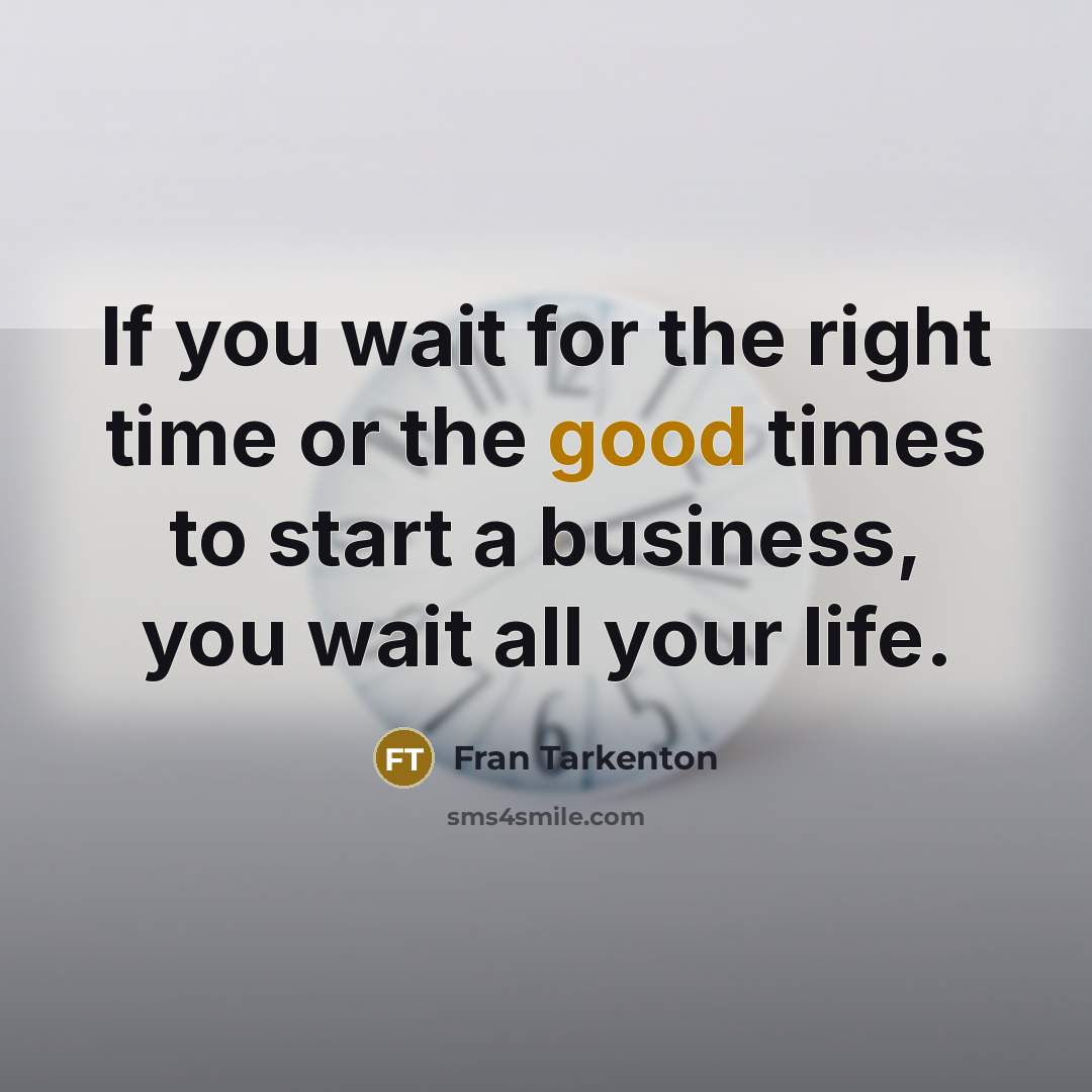 “If you wait for the right time or the good…” quote by Fran Tarkenton