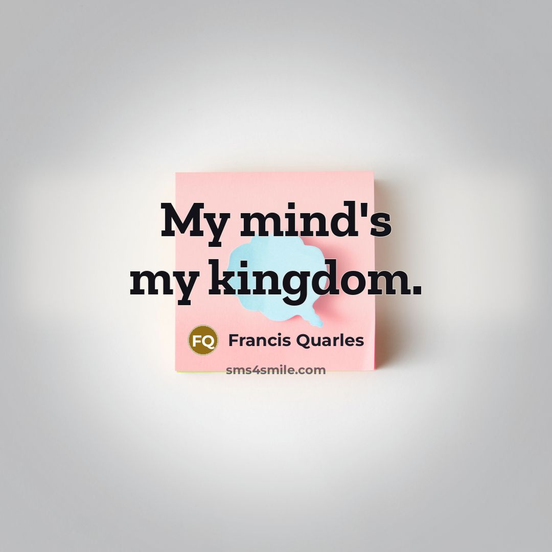“My mind's my kingdom.…” quote by Francis Quarles