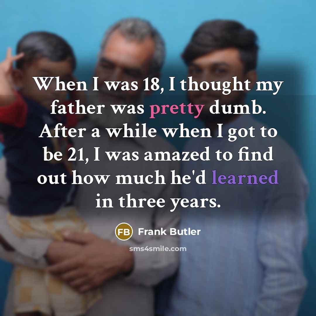 “When I was 18, I thought my father was pretty…” quote by Frank Butler