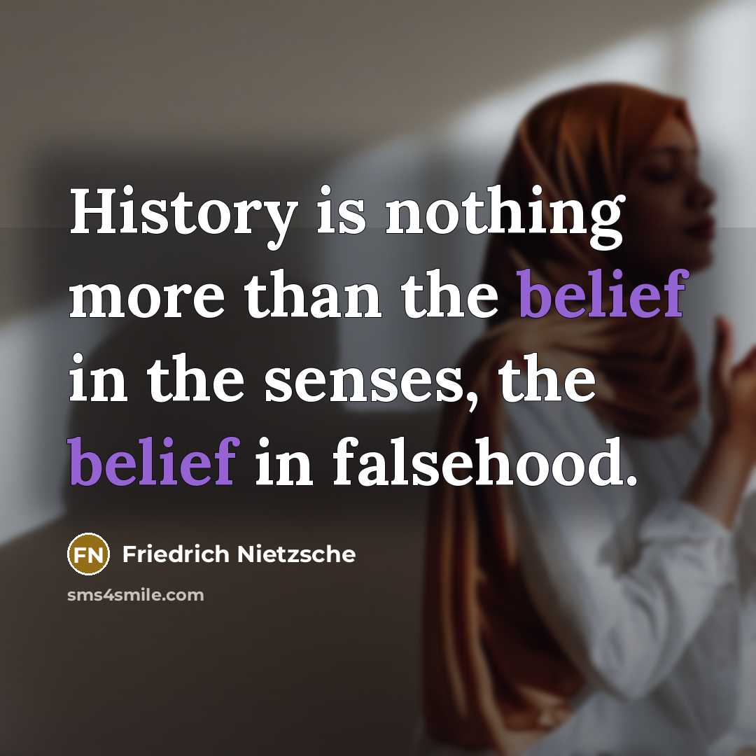 “History is nothing more than the belief in the senses,…” quote by Friedrich Nietzsche
