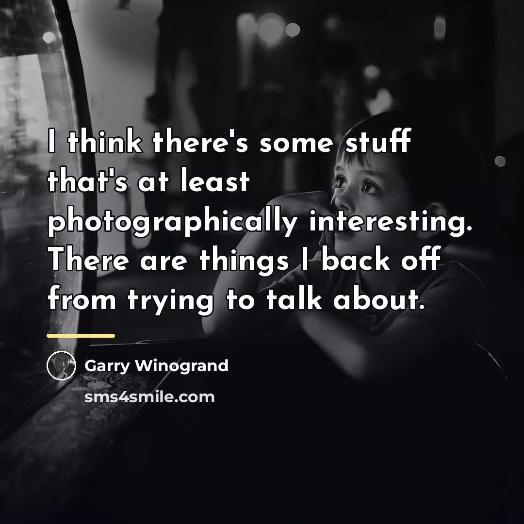 “I think there's some stuff that's at least photographically interesting.…” quote by Garry Winogrand