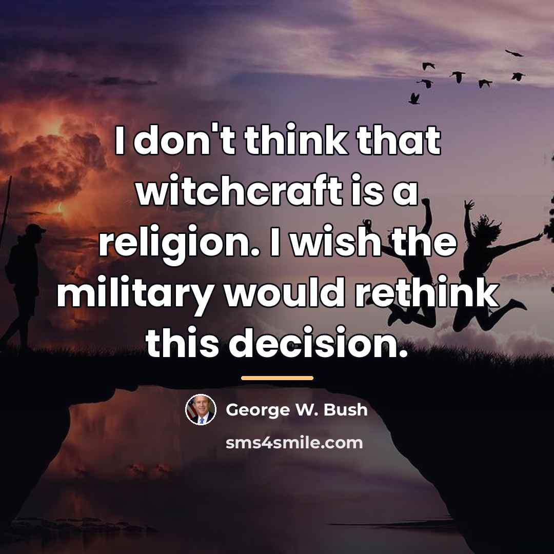 “I don't think that witchcraft is a religion. I wish…” quote by George W. Bush