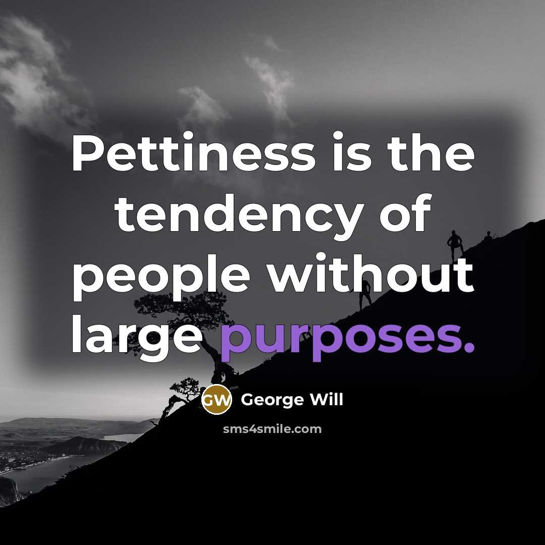 “Pettiness is the tendency of people without large purposes.…” quote by George Will