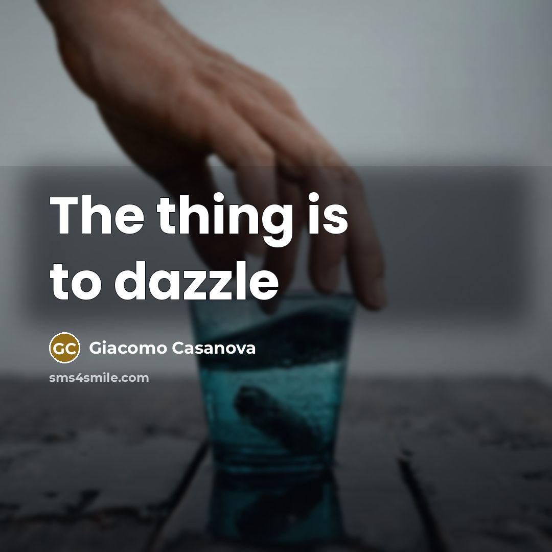 “The thing is to dazzle” quote by Giacomo Casanova