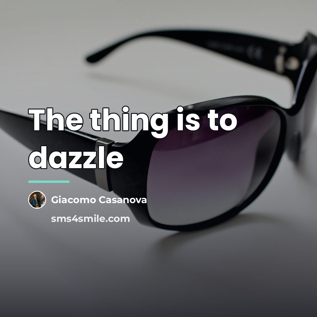 “The thing is to dazzle…” quote by Giacomo Casanova