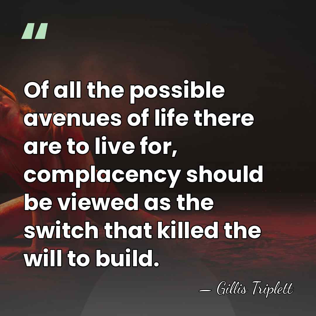 Of all the possible avenues of life there are to live for,&hellip; - Gillis Triplett