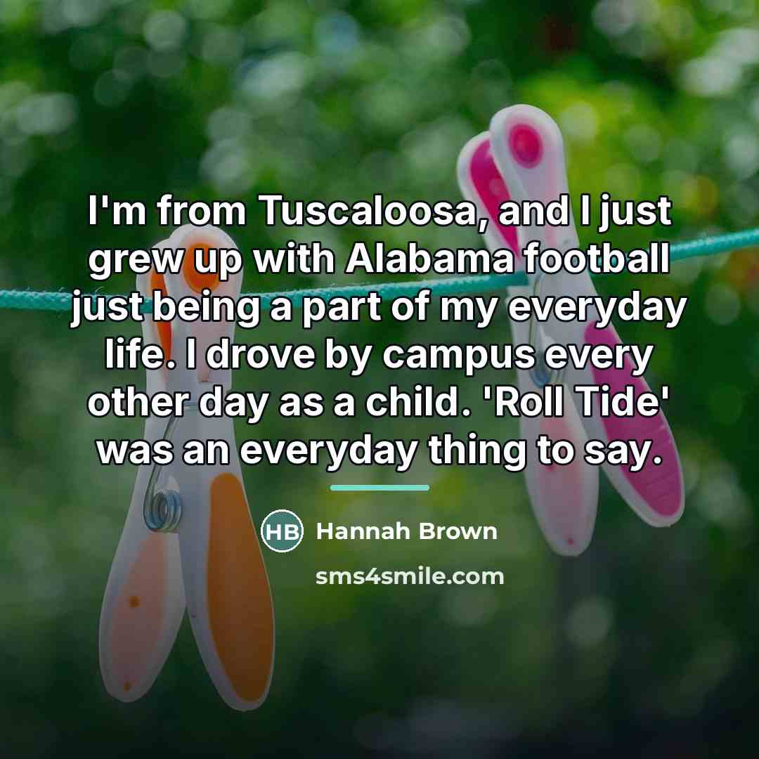 “I'm from Tuscaloosa, and I just grew up with Alabama…” quote by Hannah Brown