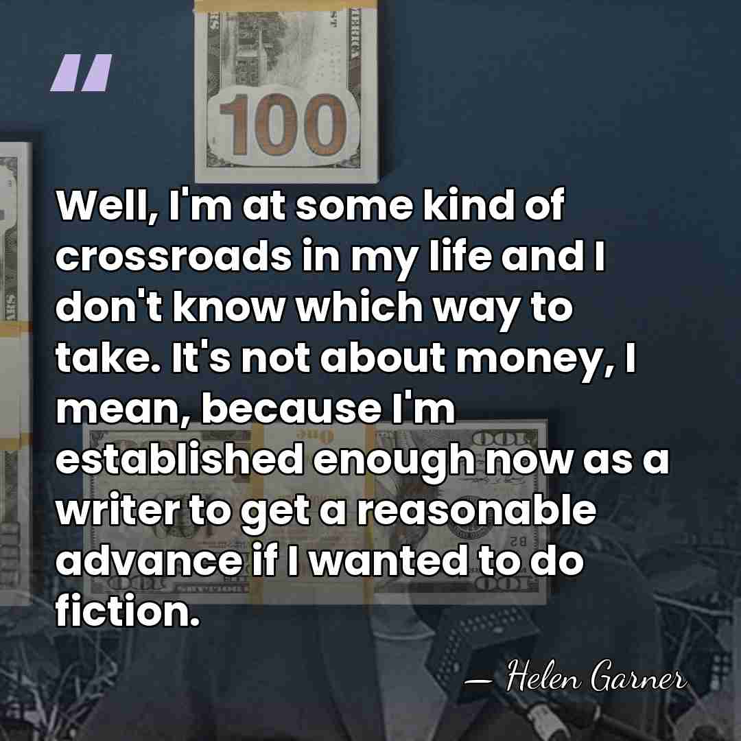Well, I'm at some kind of crossroads in my life and I&hellip; - Helen Garner