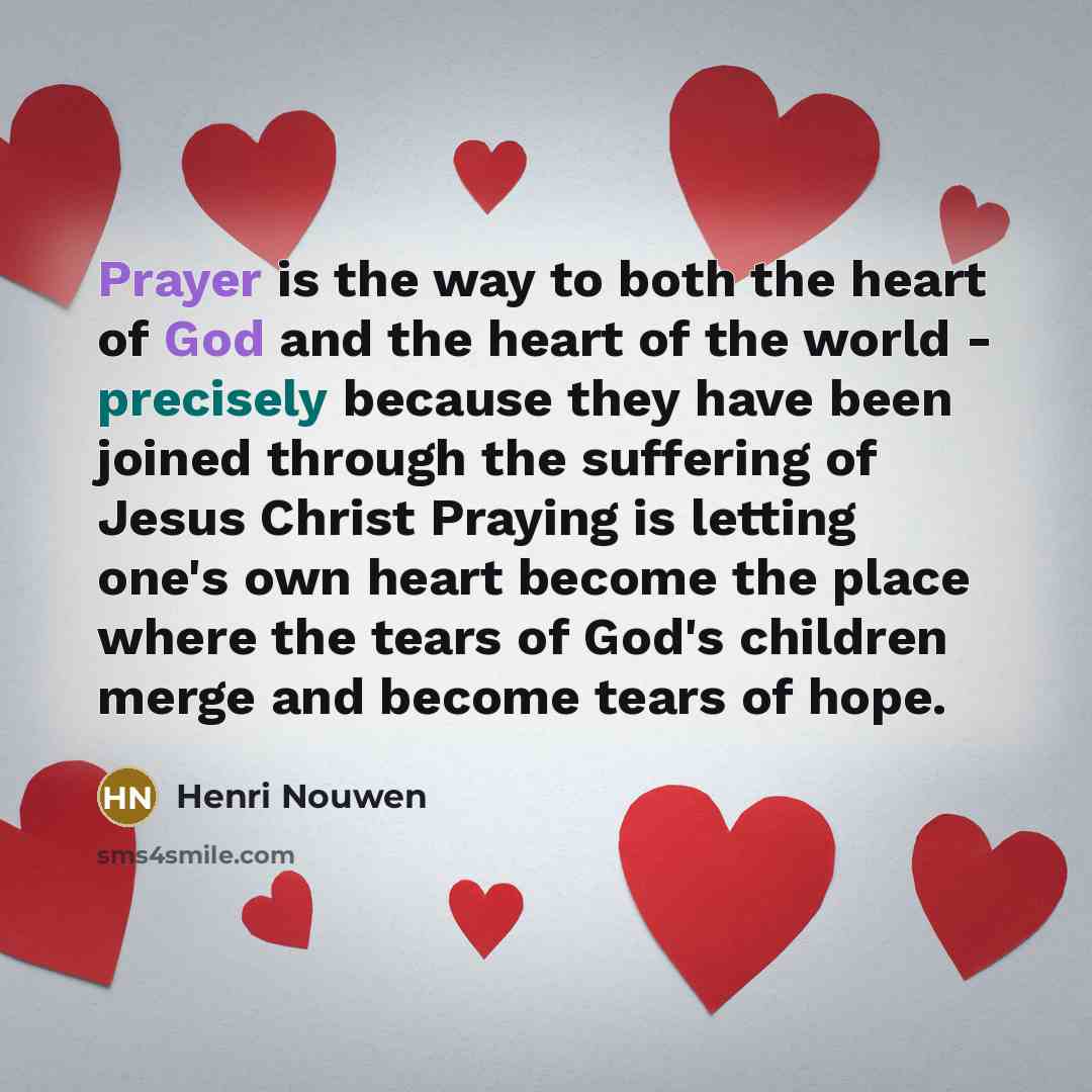 “Prayer is the way to both the heart of God…” quote by Henri Nouwen