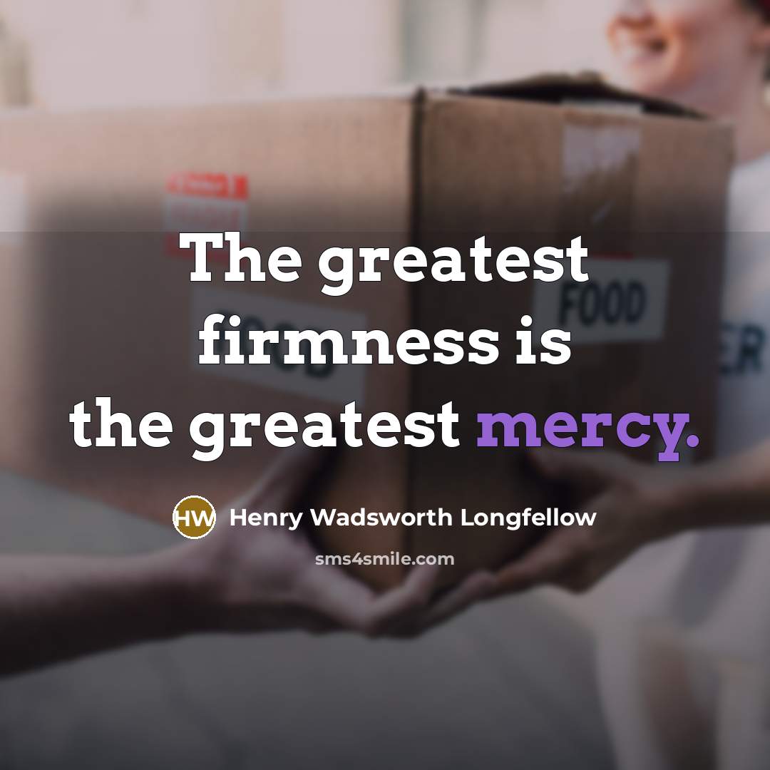 “The greatest firmness is the greatest mercy.…” quote by Henry Wadsworth Longfellow