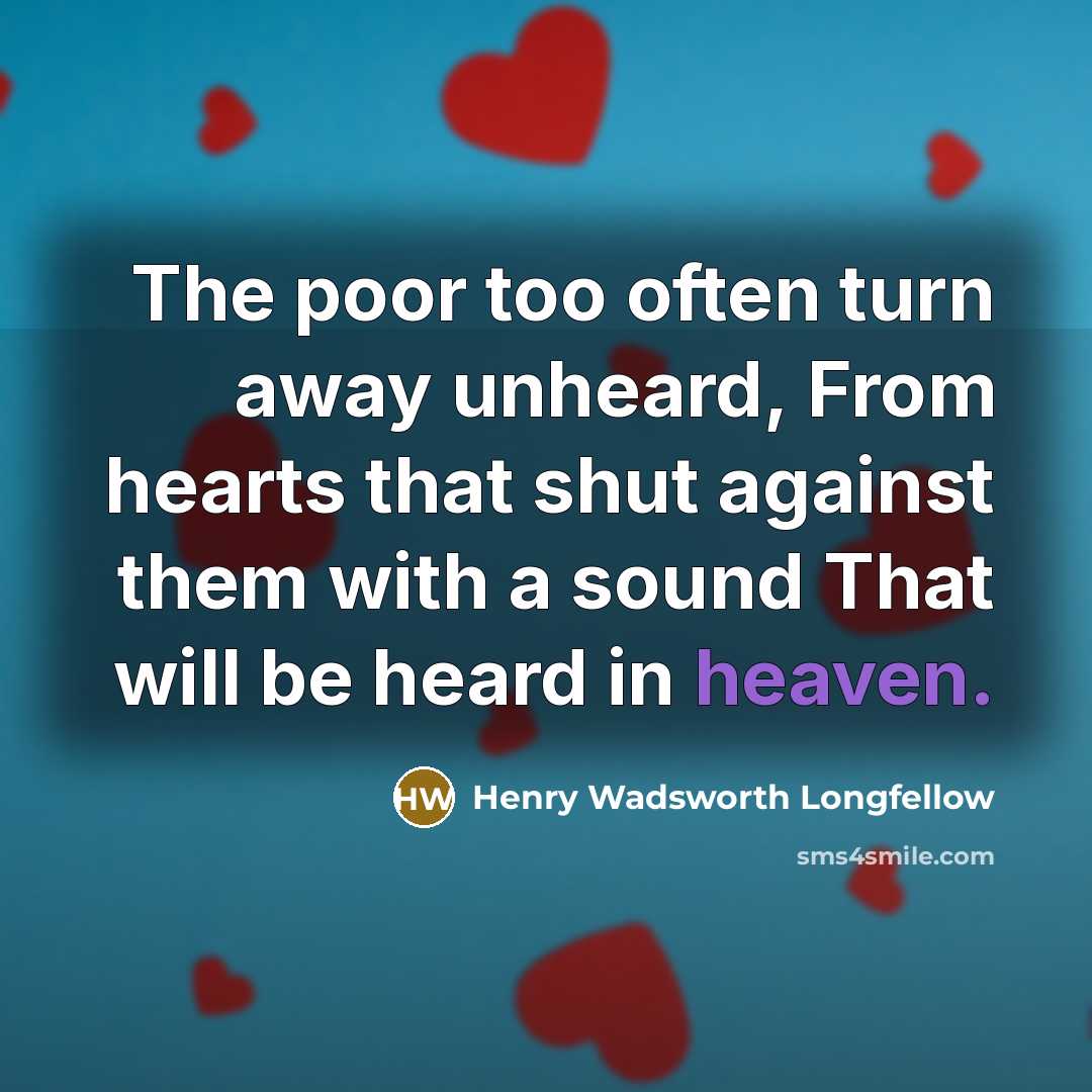 “The poor too often turn away unheard, From hearts that…” quote by Henry Wadsworth Longfellow