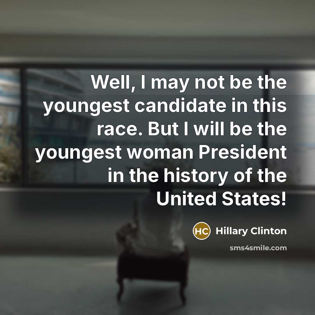 “Well, I may not be the youngest candidate in this…” quote by Hillary Clinton