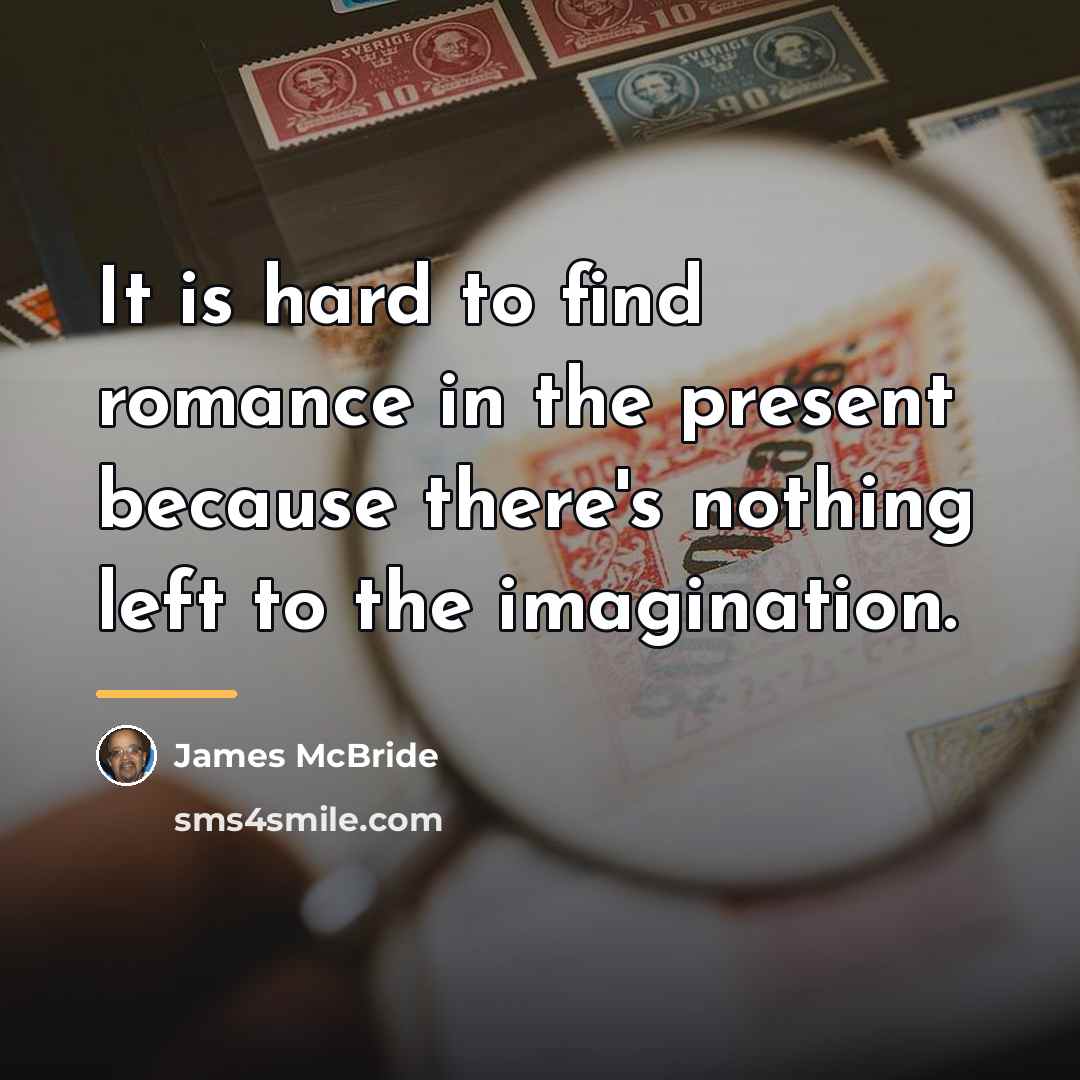 “It is hard to find romance in the present because…” quote by James McBride