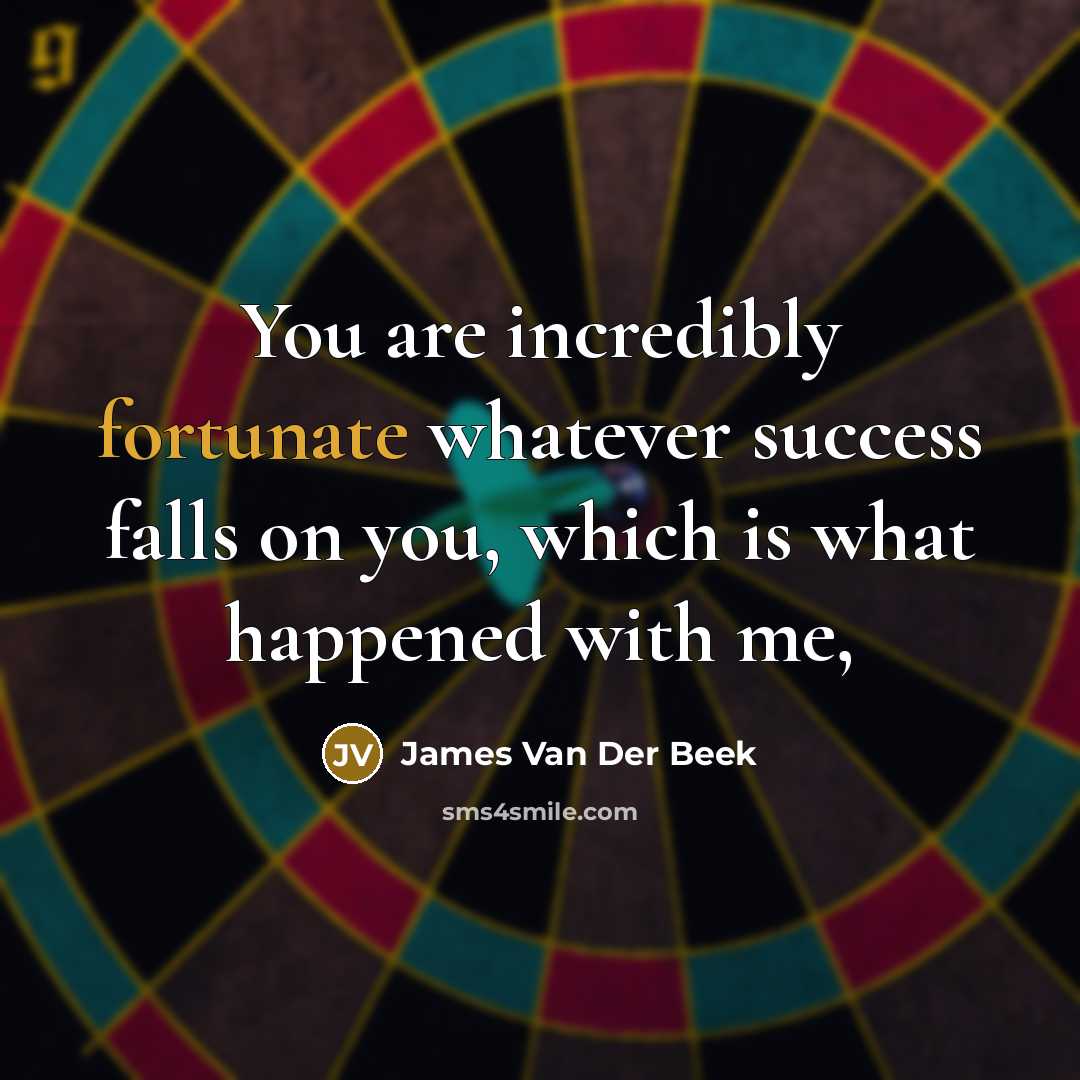 “You are incredibly fortunate whatever success falls on you, which…” quote by James Van Der Beek