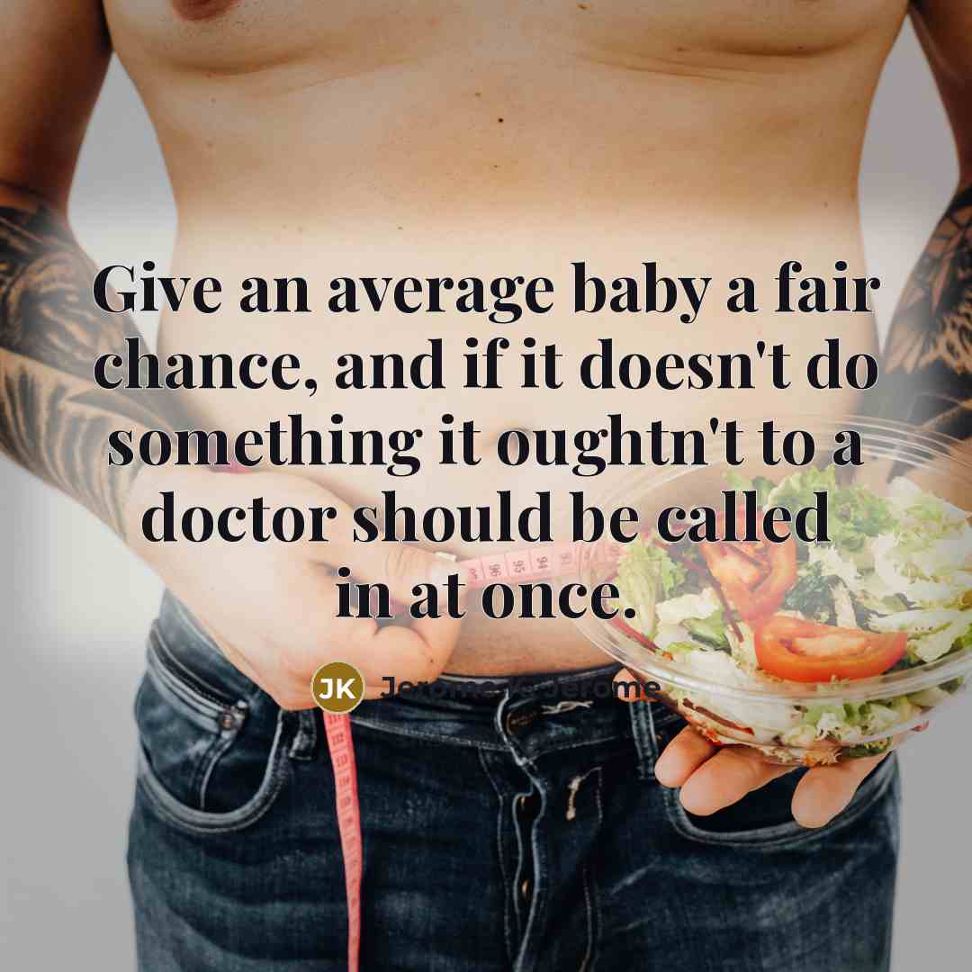 “Give an average baby a fair chance, and if it…” quote by Jerome K. Jerome