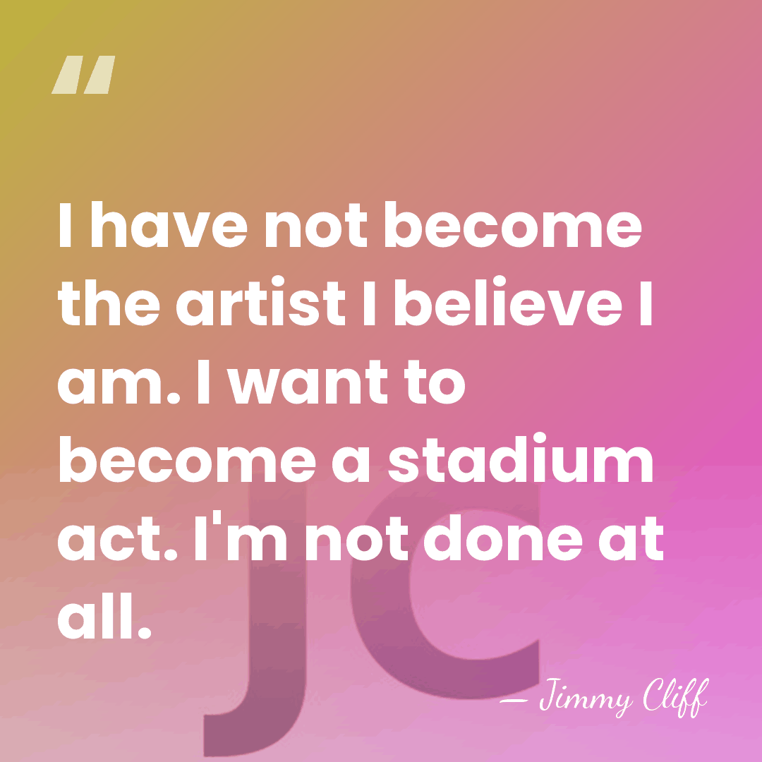I have not become the artist I believe I am. I want&hellip; - Jimmy Cliff