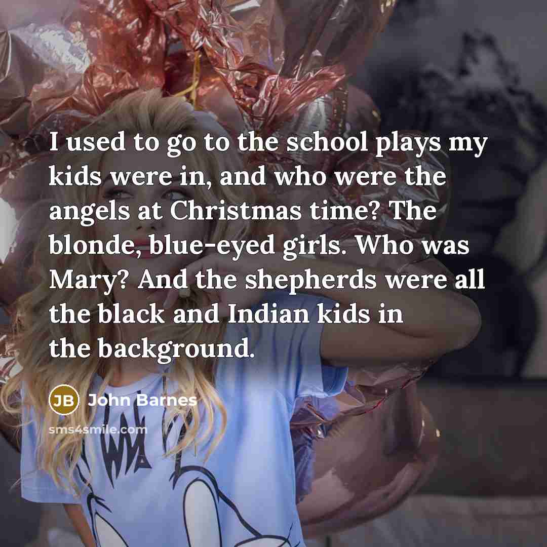 “I used to go to the school plays my kids…” quote by John Barnes