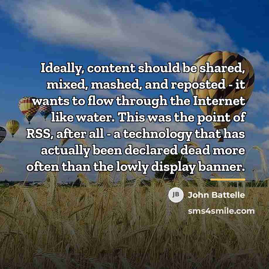 “Ideally, content should be shared, mixed, mashed, and reposted -…” quote by John Battelle