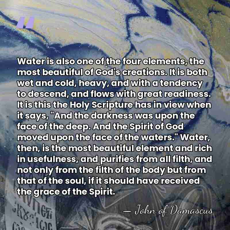 Water is also one of the four elements, the most beautiful of&hellip; - John of Damascus