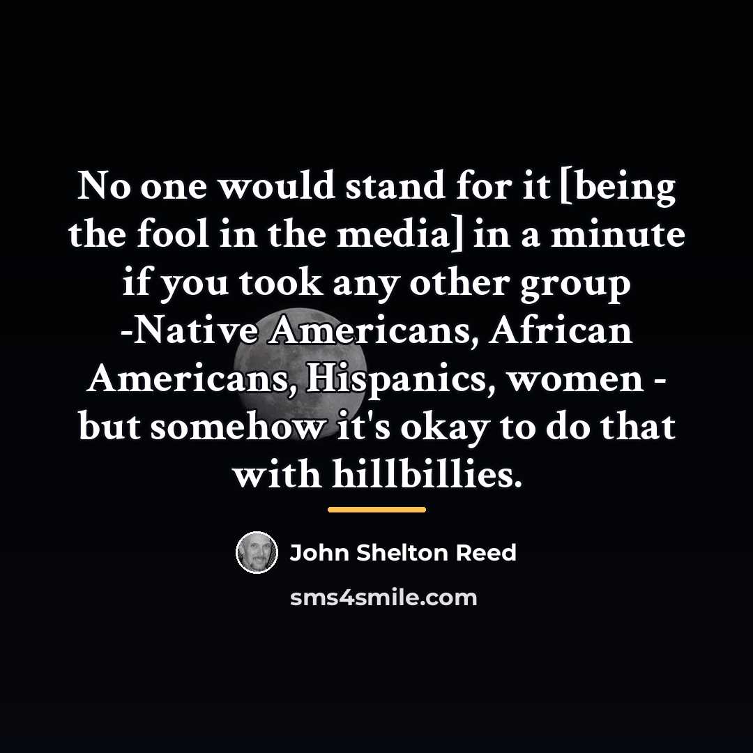 “No one would stand for it [being the fool in…” quote by John Shelton Reed