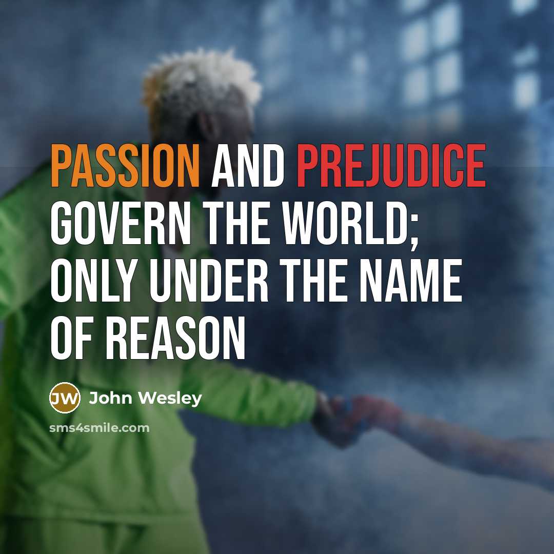 “Passion and prejudice govern the world; only under the name…” quote by John Wesley