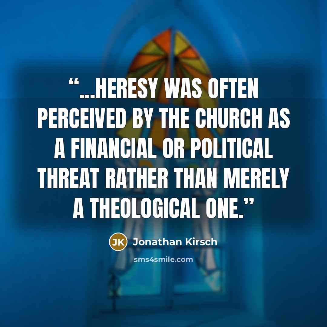 “...heresy was often perceived by the Church as a financial or political threat rather than merely a theological one.” quote by Jonathan Kirsch