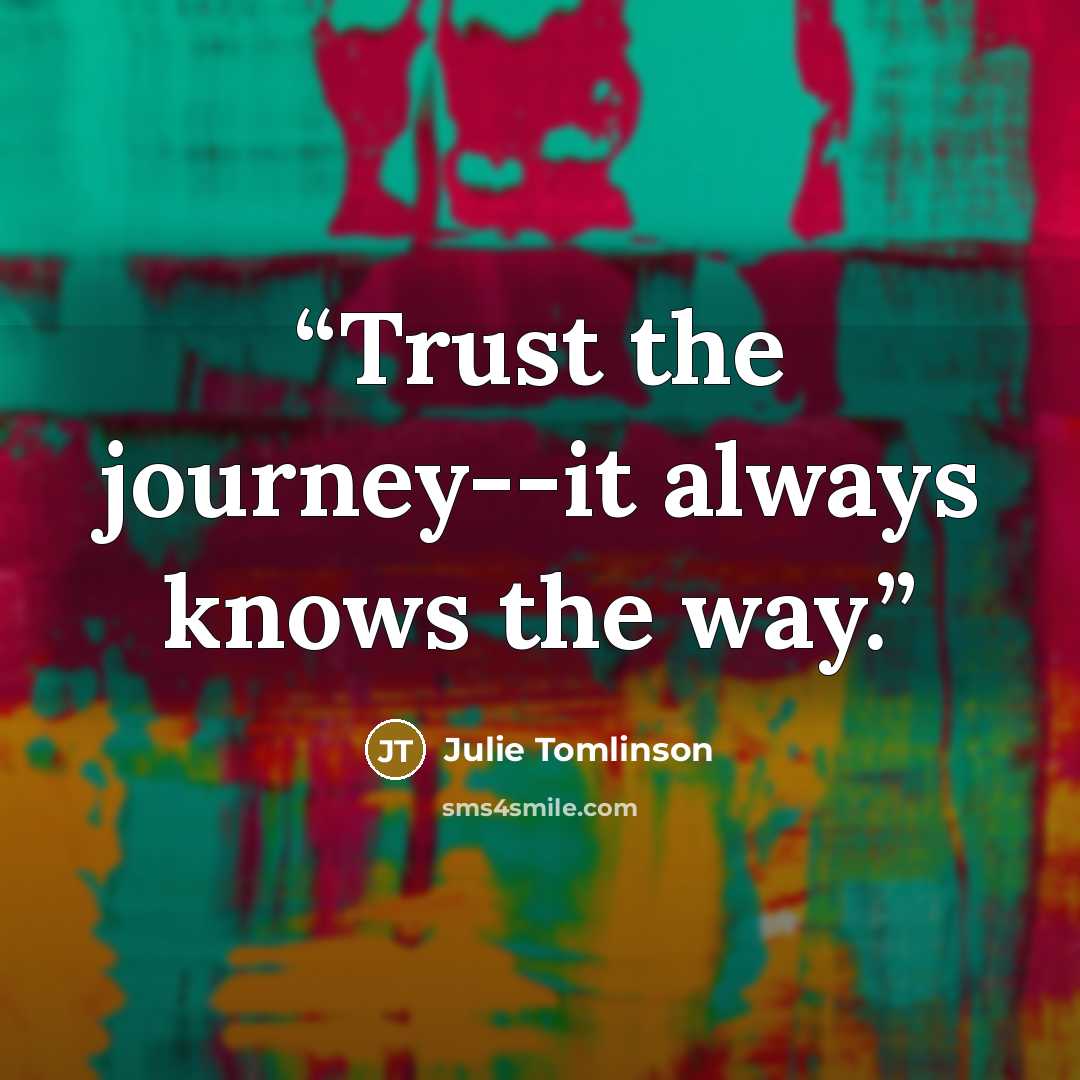 “Trust the journey--it always knows the way.” quote by Julie Tomlinson