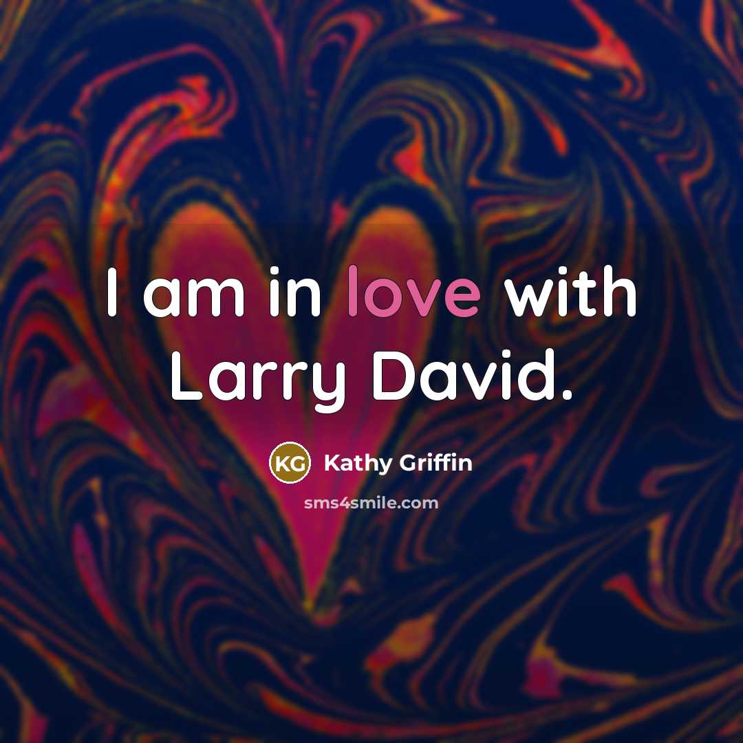 “I am in love with Larry David.” quote by Kathy Griffin